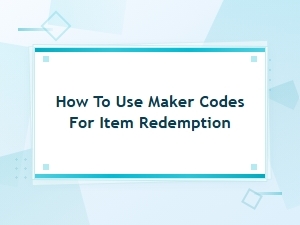 How to Use Maker Codes for Item Redemption: Free Items and Rewards Guide