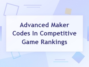 Advanced Maker Codes That Dominate Competitive Game Rankings