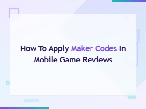 How to Apply Maker Codes in Mobile Game Reviews and Rankings Guide